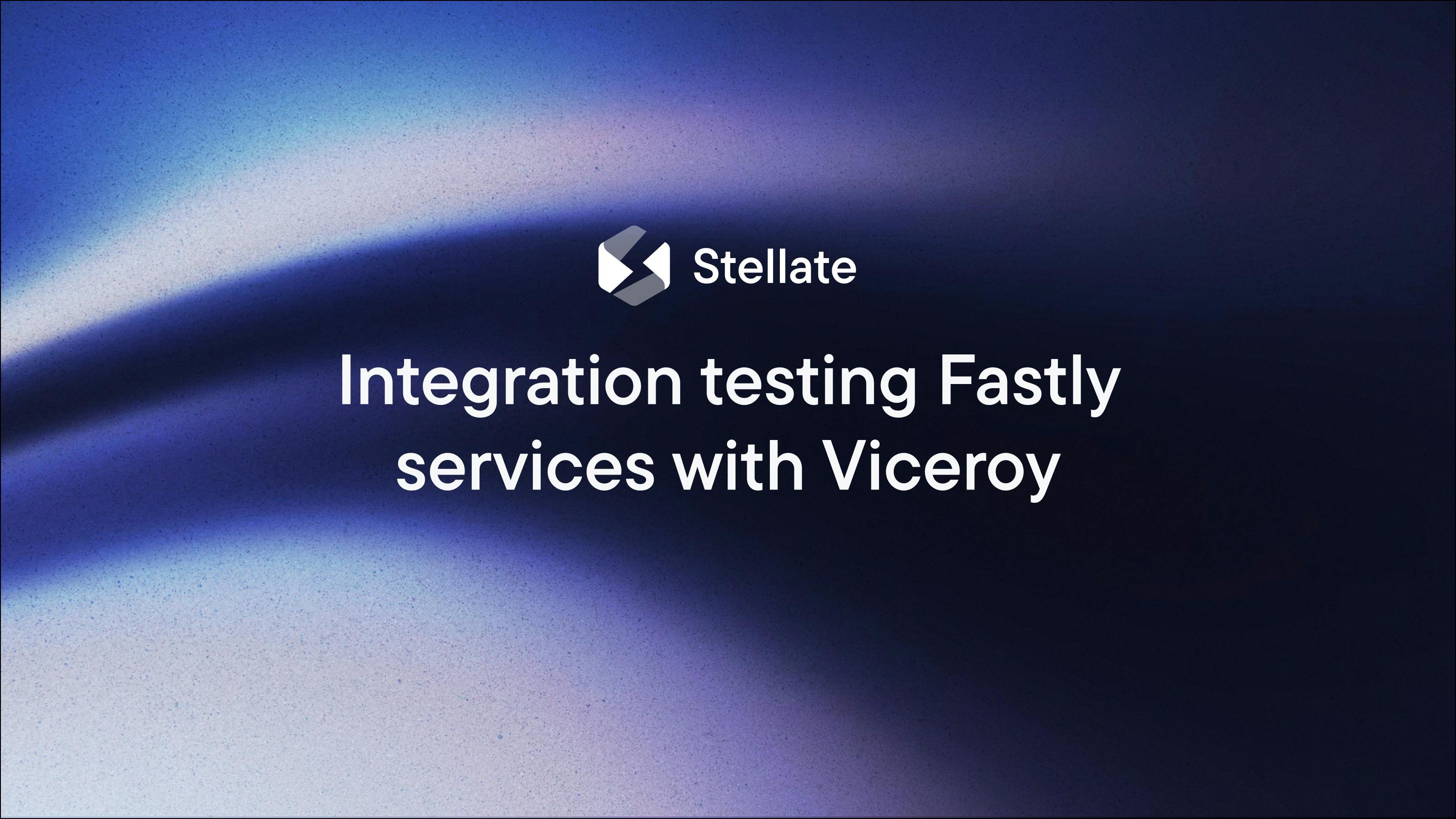 Integration testing Fastly services with Viceroy