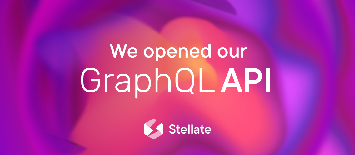 Announcing Our Open GraphQL API: Integrate with the Stellate Platform